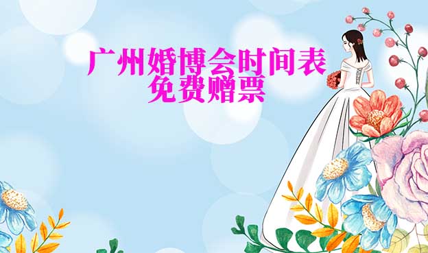 2022年广州婚博会时间表(春夏秋季)赠票