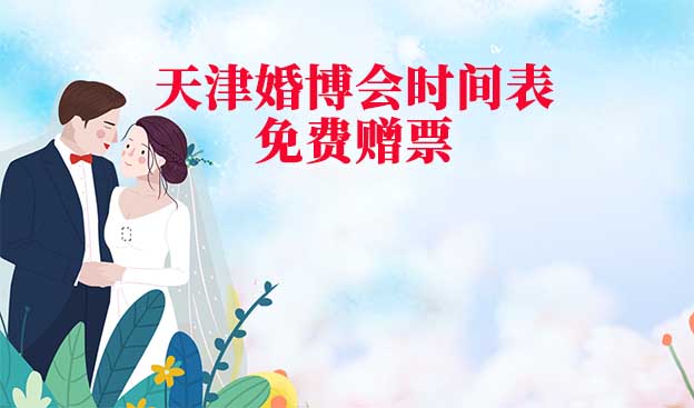 2022年天津婚博会时间表(春夏秋季)赠票