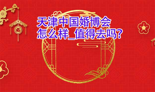 天津婚博会怎么样_值得去吗？