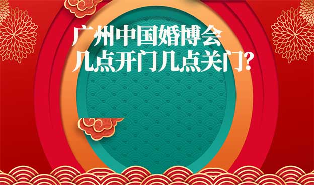 广州婚博会几点开门几点关门？