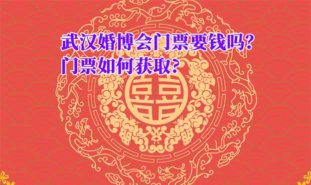 武汉婚博会门票要钱吗？门票如何获取?