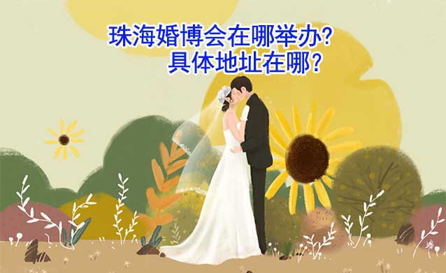 珠海婚博会在哪举办?具体地址在哪？