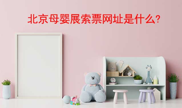 北京母婴展免费索票网址是什么?