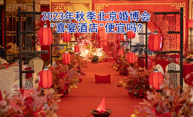 2023年秋季北京婚博会"喜宴酒店"便宜吗?